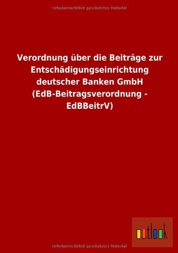 Cover for Ohne Autor · Verordnung Uber Die Beitrage Zur Entschadigungseinrichtung Deutscher Banken Gmbh (Edb-beitragsverordnung - Edbbeitrv) (German Edition) (Paperback Book) [German edition] (2013)