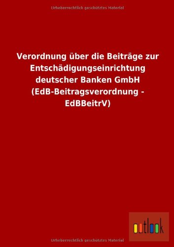 Cover for Ohne Autor · Verordnung Uber Die Beitrage Zur Entschadigungseinrichtung Deutscher Banken Gmbh (Edb-beitragsverordnung - Edbbeitrv) (German Edition) (Paperback Book) [German edition] (2013)