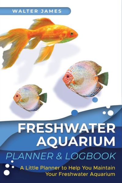 Cover for Walter James · Freshwater Aquarium Planner &amp; Logbook (Paperback Book) (2021)