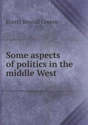 Cover for Evarts Boutell Greene · Some Aspects of Politics in the Middle West (Paperback Book) (2013)