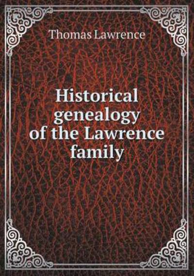 Historical Genealogy of the Lawrence Family - Thomas Lawrence - Books - Book on Demand Ltd. - 9785519219570 - January 14, 2015