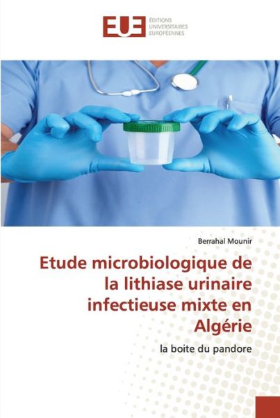 Etude microbiologique de la lithiase urinaire infectieuse mixte en Algerie - Berrahal Mounir - Livros - Editions Universitaires Europeennes - 9786203423570 - 20 de agosto de 2021