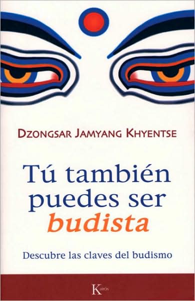 Tu Tambien Puedes Ser Budista: Descubre Las Claves Del Budismo (Sabiduria Perenne) (Spanish Edition) - Dzongsar Jamyang Khyentse - Books - Editorial Kairos - 9788472456570 - April 1, 2009