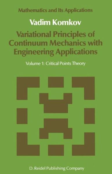 V. Komkov · Variational Principles of Continuum Mechanics with Engineering Applications: Volume 1: Critical Points Theory - Mathematics and Its Applications (Hardcover Book) [1986 edition] (1986)