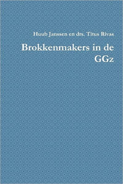 Cover for Huub Janssen en Drs Titus Rivas · Brokkenmakers in De Ggz (Pocketbok) [Dutch edition] (2010)