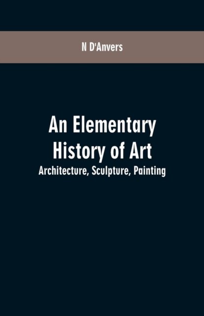 Cover for N D'Anvers · An Elementary History of Art (Taschenbuch) (2019)
