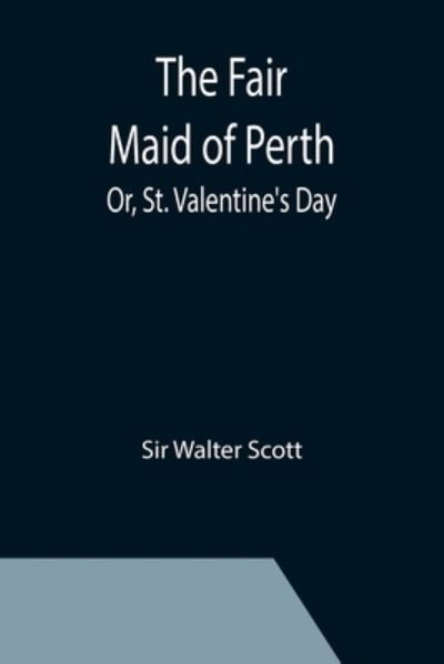Cover for Walter Scott · The Fair Maid of Perth; Or, St. Valentine's Day (Taschenbuch) (2021)