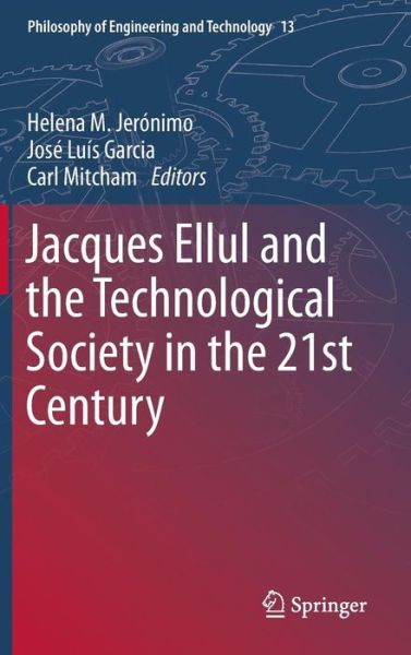 Helena M Jeronimo · Jacques Ellul and the Technological Society in the 21st Century - Philosophy of Engineering and Technology (Hardcover Book) [2013 edition] (2013)