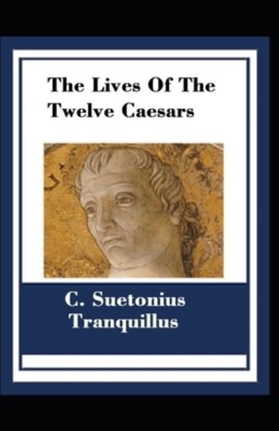 Cover for C Suetonius Tranquillus · The Lives Of The Twelve Caesars: Illustrated Edtion (Paperback Book) (2021)