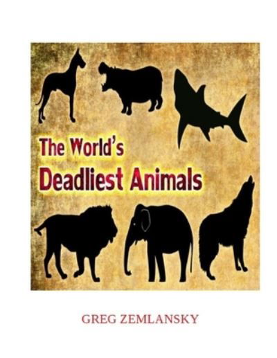 The World's Deadliest Animals - Greg Zemlansky - Books - Independently Published - 9798526842570 - June 25, 2021