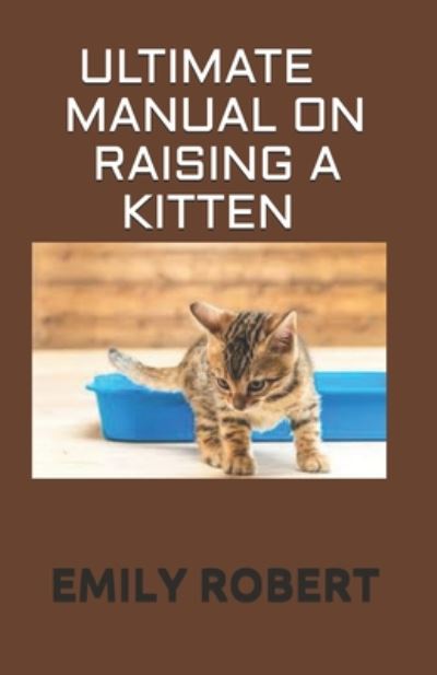 Cover for Emily Robert · Ultimate Manual on Raising a Kitten (Paperback Book) (2020)