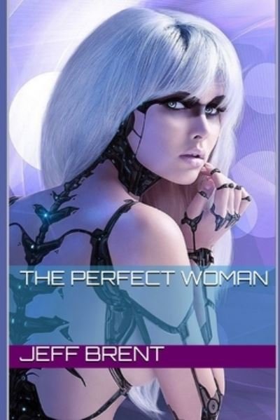 The Perfect Woman - Jeff Brent - Bøger - Independently Published - 9798707715570 - 18. februar 2021