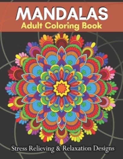 MANDALAS Adult Coloring Book Stress Relieving & Relaxation Designs - Brandon Taylor - Livros - Independently Published - 9798708523570 - 12 de fevereiro de 2021