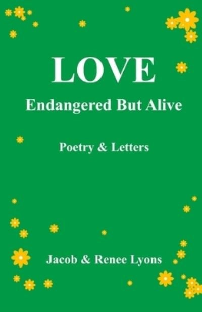 Cover for Lyons, Jacob &amp; Renee · LOVE Endangered But Alive: Poetry &amp; Letters (Paperback Book) (2021)