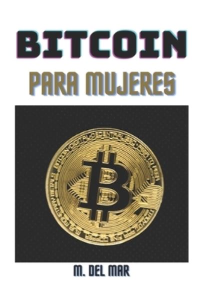 Cover for M Del Mar · Bitcoin Para Mujeres: !La guia completa para ganar dinero con criptomonedas! (Taschenbuch) (2021)