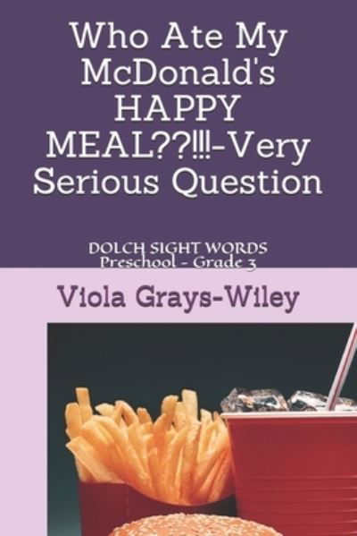 Cover for Viola Grays-Wiley · Who Ate My McDonald's HAPPY MEAL !!!-Very Serious Question: DOLCH SIGHT WORDS Preschool - Grade 3 - Grays-Wiley Third Grade Library Literacy Set (Paperback Book) (2021)