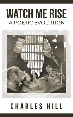 Cover for Charles Hill · Watch Me Rise A Poetic Evolution (Paperback Book) (2021)