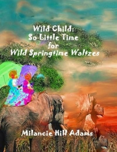 Cover for Milancie Hill Adams · Wild Child: So Much to Do! So Little Time! To Take a Waltz on the Wild Side of Spring - Wild Child (Paperback Book) (2022)