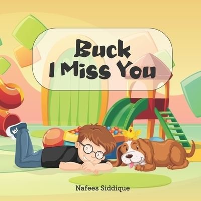 Buck I Miss You: A book for kids who lost their pets. - Nafees Siddique - Books - Independently Published - 9798828368570 - May 16, 2022