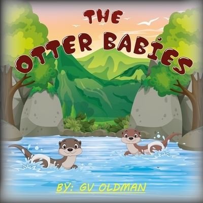 The Otter Babies - Gv Oldman - Gv Oldman - Bøker - Independently Published - 9798831548570 - 24. mai 2022