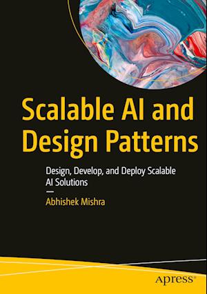 Cover for Abhishek Mishra · Scalable AI and Design Patterns: Design, Develop, and Deploy Scalable AI Solutions (Pocketbok) [1st edition] (2024)