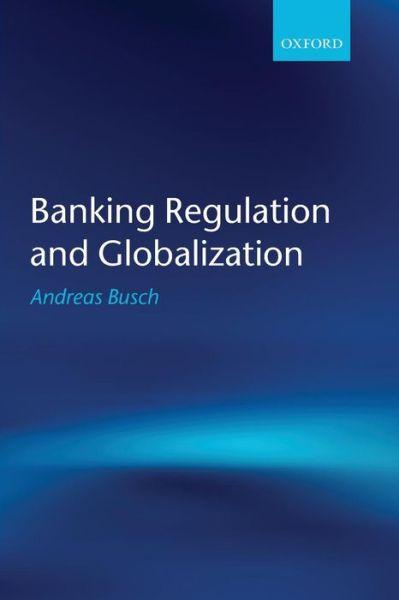 Cover for Busch, Andreas (, Andreas Busch is Chair of Comparative Political Economy, Department of Political Science, University of Gottingen.) · Banking Regulation and Globalization (Paperback Book) (2012)