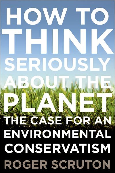 Cover for Roger Scruton · How to Think Seriously About the Planet: the Case for an Environmental Conservatism (Hardcover bog) (2012)
