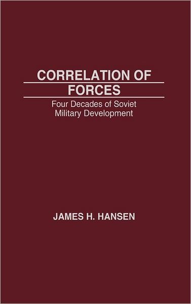Cover for James Hansen · Correlation of Forces: Four Decades of Soviet Military Development (Hardcover bog) (1987)