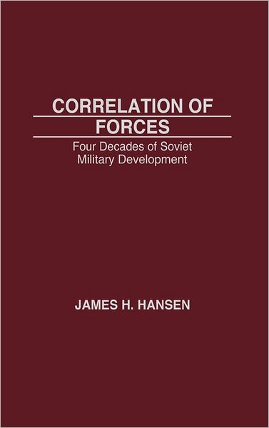 Correlation of Forces: Four Decades of Soviet Military Development - James Hansen - Boeken - Bloomsbury Publishing Plc - 9780275926571 - 15 april 1987