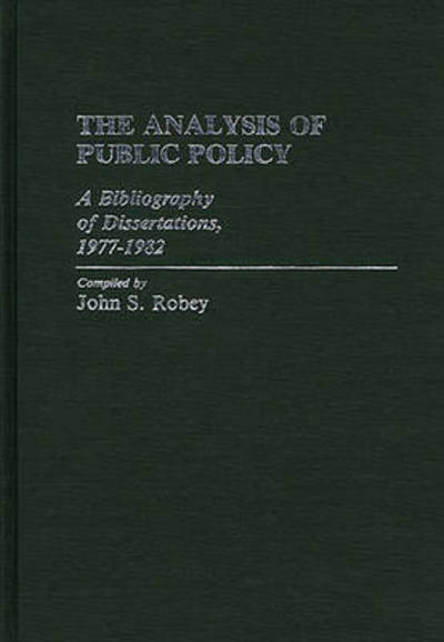 Cover for John Robey · The Analysis of Public Policy: A Bibliography of Dissertations, 1977-1982 (Hardcover Book) (1984)