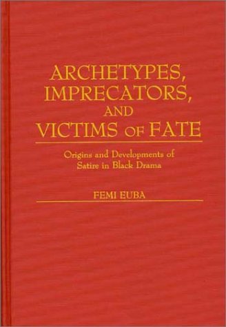 Cover for Femi Euba · Archetypes, Imprecators, and Victims of Fate: Origins and Developments of Satire in Black Drama (Gebundenes Buch) (1989)