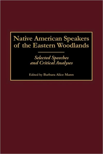 Cover for Barbara Alice Mann · Native American Speakers of the Eastern Woodlands: Selected Speeches and Critical Analyses - Contributions to the Study of Mass Media and Communications (Hardcover Book) (2001)