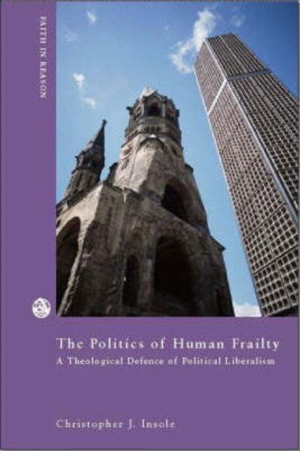 Cover for Chris Insole · The Politics of Human Frailty: A Theological Defense of Political Liberalism - Faith in Reason (Paperback Book) (2004)