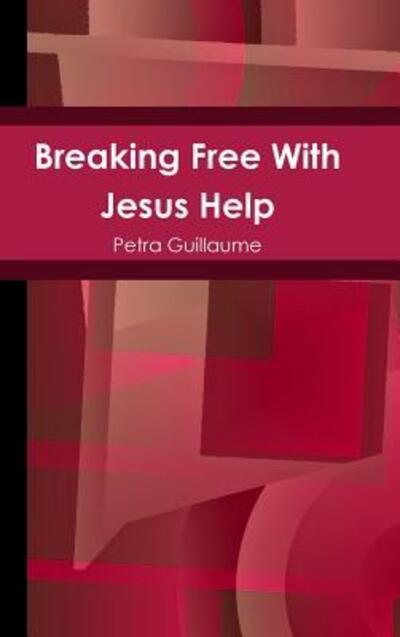Cover for Petra Guillaume · Breaking Free With Jesus Help (Hardcover Book) (2019)