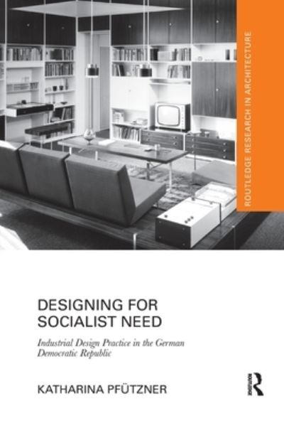 Cover for Pfutzner, Katharina (National College of Art and Design, Ireland) · Designing for Socialist Need: Industrial Design Practice in the German Democratic Republic - Routledge Research in Architecture (Paperback Bog) (2019)