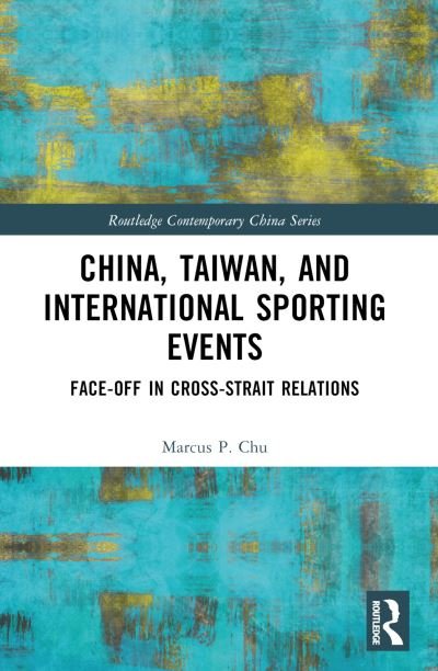 Cover for Chu, Marcus P. (Lingnan University, Hong Kong) · China, Taiwan, and International Sporting Events: Face-Off in Cross-Strait Relations - Routledge Contemporary China Series (Pocketbok) (2024)