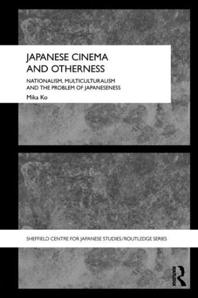 Cover for Mika Ko · Japanese Cinema and Otherness: Nationalism, Multiculturalism and the Problem of Japaneseness - The University of Sheffield / Routledge Japanese Studies Series (Pocketbok) (2011)