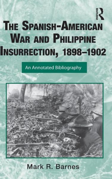 Cover for Mark Barnes · The Spanish-American War and Philippine Insurrection, 1898-1902: An Annotated Bibliography - Routledge Research Guides to American Military Studies (Gebundenes Buch) (2010)