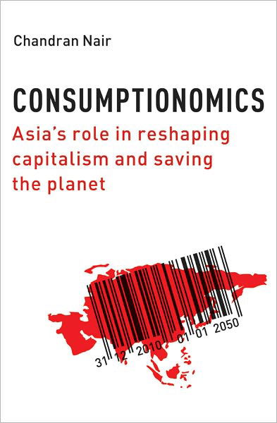 Cover for Chandran Nair · Consumptionomics: Asia's Role in Reshaping Capitalism and Saving the Planet (Hardcover Book) (2011)