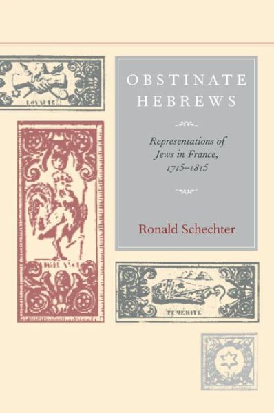 Cover for Ronald Schechter · Obstinate Hebrews: Representations of Jews in France, 1715-1815 - Studies on the History of Society and Culture (Hardcover Book) (2003)