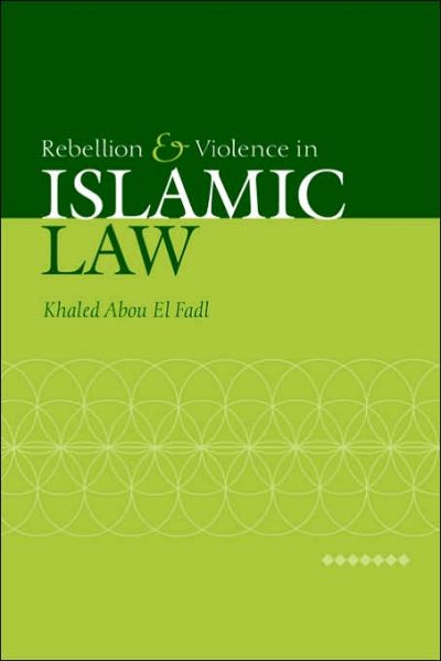 Cover for El Fadl, Khaled Abou (University of California, Los Angeles) · Rebellion and Violence in Islamic Law (Paperback Book) (2006)