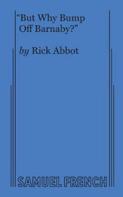 But Why Bump Off Barnaby? - Rick Abbot - Books - Samuel French Ltd - 9780573606571 - April 7, 2017