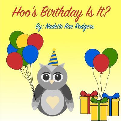 Hoo's Birthday Is It? - Nadette Rae Rodgers - Books - Nadette Rae Rodgers - 9780692167571 - August 8, 2018