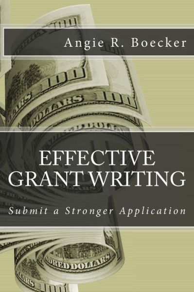 Effective Grant Writing: Submit a Stronger Application - Angie R Boecker - Books - Elite Books - 9780692378571 - February 11, 2015