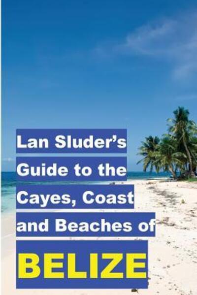 Lan Sluder's Guide to the Cayes, Coast and Beaches of Belize - Lan Sluder - Książki - Equator - 9780692675571 - 22 marca 2016