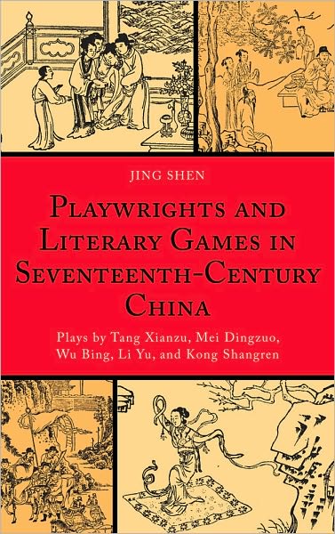 Cover for Jing Shen · Playwrights and Literary Games in Seventeenth-Century China: Plays by Tang Xianzu, Mei Dingzuo, Wu Bing, Li Yu, and Kong Shangren (Hardcover Book) (2010)