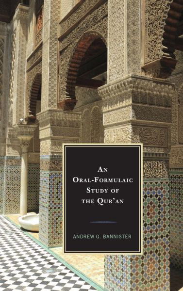 An Oral-formulaic Study of the Qur'an - Andrew Bannister - Livros - Lexington Books - 9780739183571 - 24 de abril de 2014