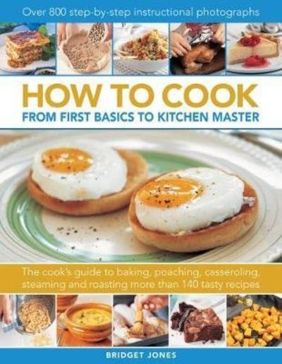 How to Cook: From first basics to kitchen master: The cook's guide to frying, baking, poaching, casseroling, steaming and roasting a fabulous range of 140 tasty recipes, with 800 step-by-step instructional photographs - Bridget Jones - Livros - Anness Publishing - 9780754834571 - 30 de outubro de 2018