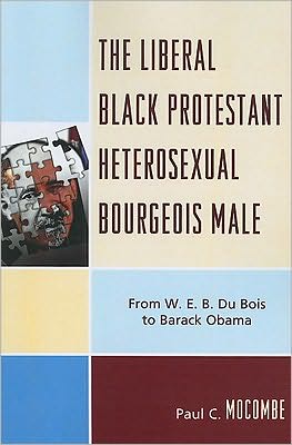Cover for Paul C. Mocombe · The Liberal Black Protestant Heterosexual Bourgeois Male: From W.E.B. Du Bois to Barack Obama (Paperback Book) (2009)