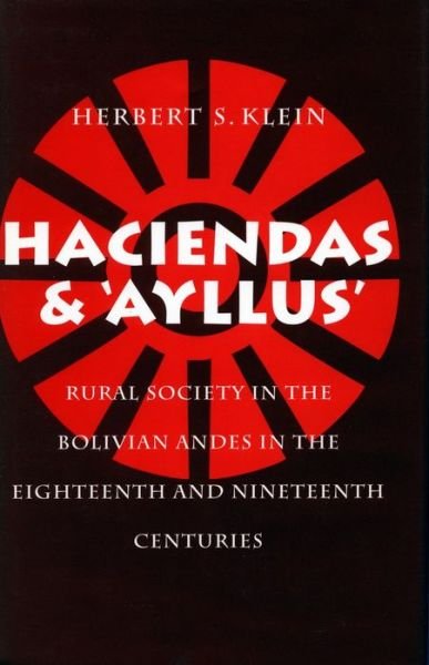 Cover for Herbert S. Klein · Haciendas and Ayllus: Rural Society in the Bolivian Andes in the Eighteenth and Nineteenth Centuries (Hardcover Book) (1993)